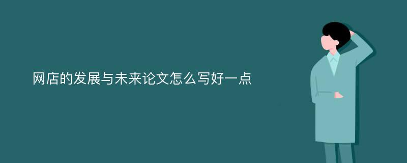 网店的发展与未来论文怎么写好一点