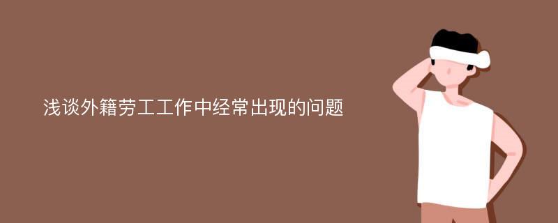 浅谈外籍劳工工作中经常出现的问题