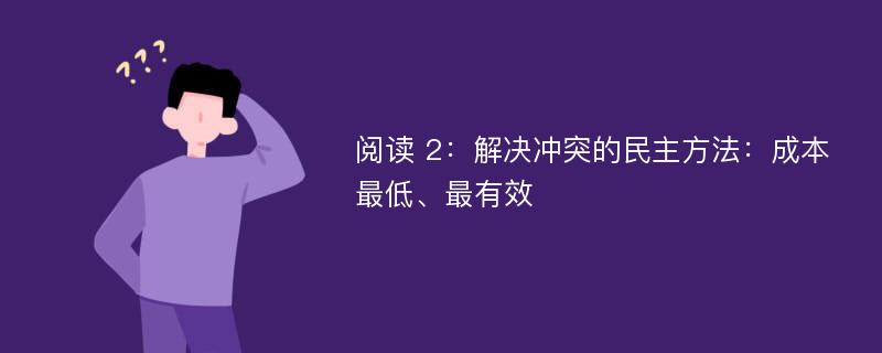 阅读 2：解决冲突的民主方法：成本最低、最有效