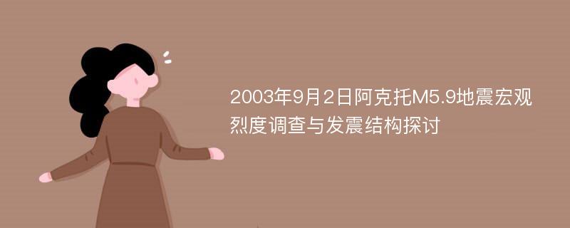 2003年9月2日阿克托M5.9地震宏观烈度调查与发震结构探讨