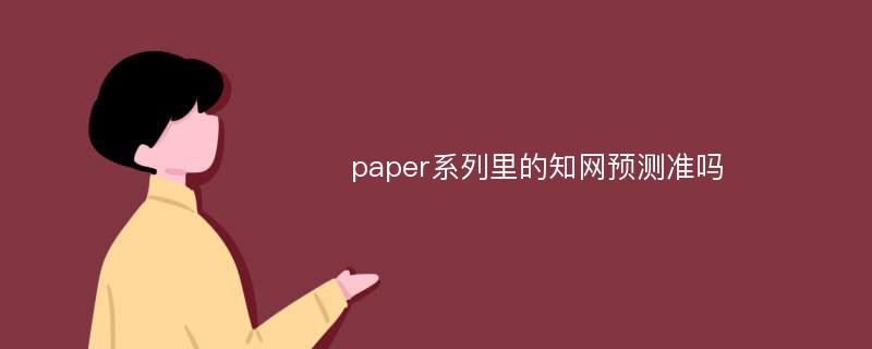 paper系列里的知网预测准吗