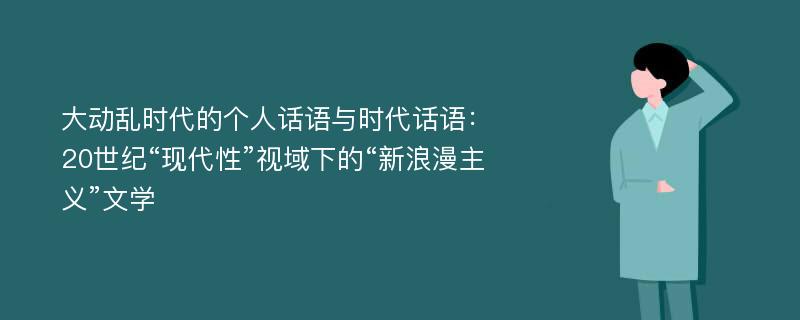 大动乱时代的个人话语与时代话语：20世纪“现代性”视域下的“新浪漫主义”文学