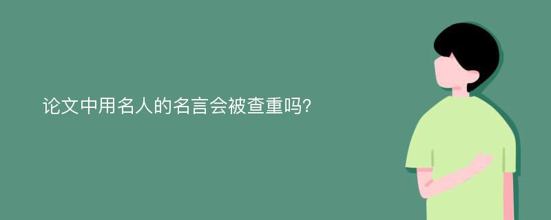 论文中用名人的名言会被查重吗？