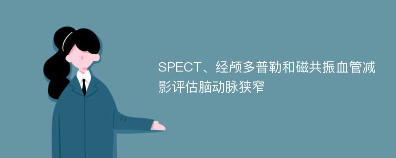 SPECT、经颅多普勒和磁共振血管减影评估脑动脉狭窄