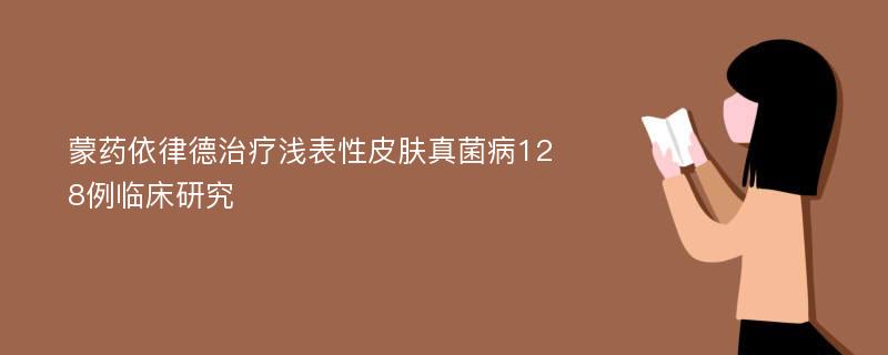 蒙药依律德治疗浅表性皮肤真菌病128例临床研究