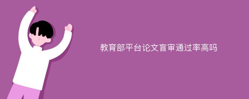 教育部平台论文盲审通过率高吗