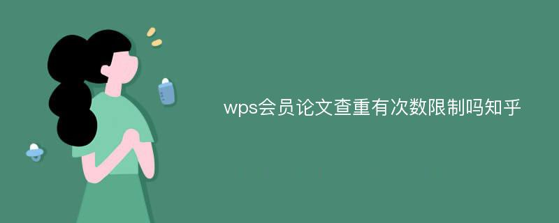 wps会员论文查重有次数限制吗知乎