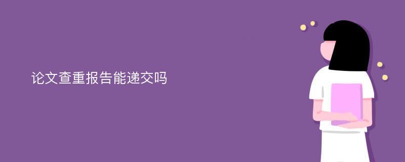 论文查重报告能递交吗