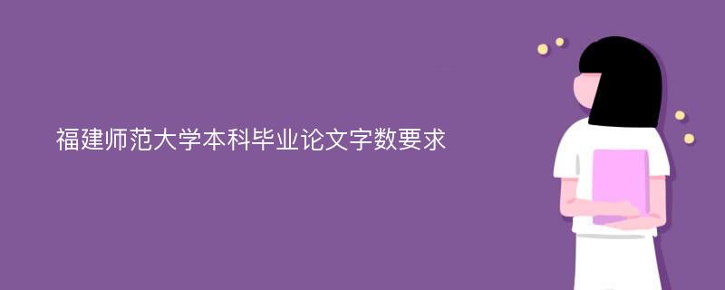 福建师范大学本科毕业论文字数要求