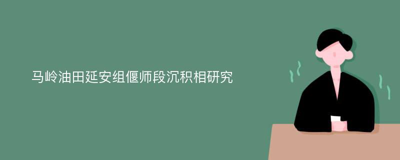 马岭油田延安组偃师段沉积相研究