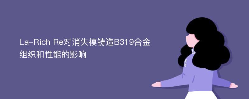 La-Rich Re对消失模铸造B319合金组织和性能的影响