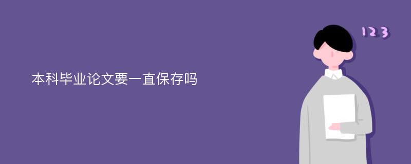 本科毕业论文要一直保存吗