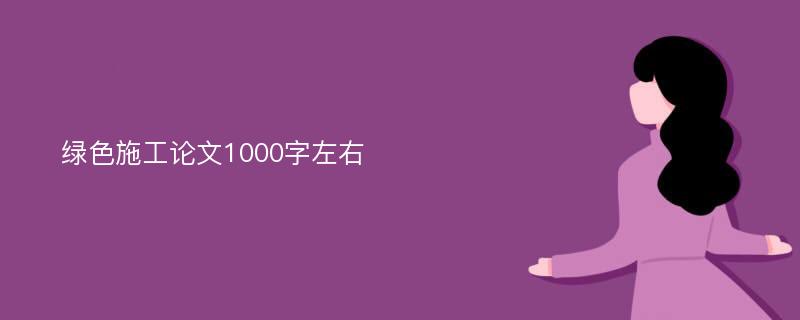 绿色施工论文1000字左右