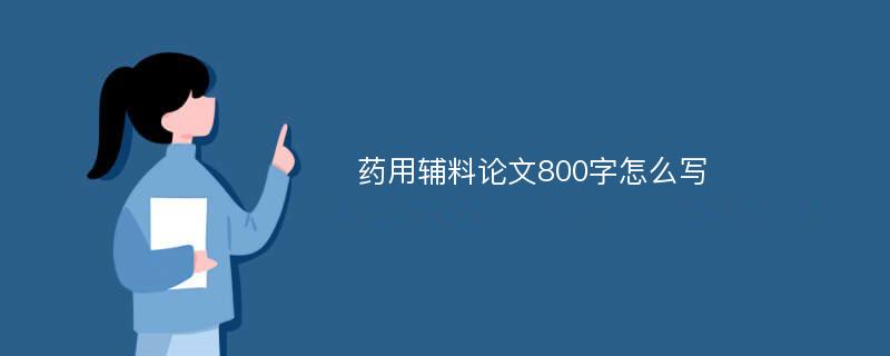 药用辅料论文800字怎么写