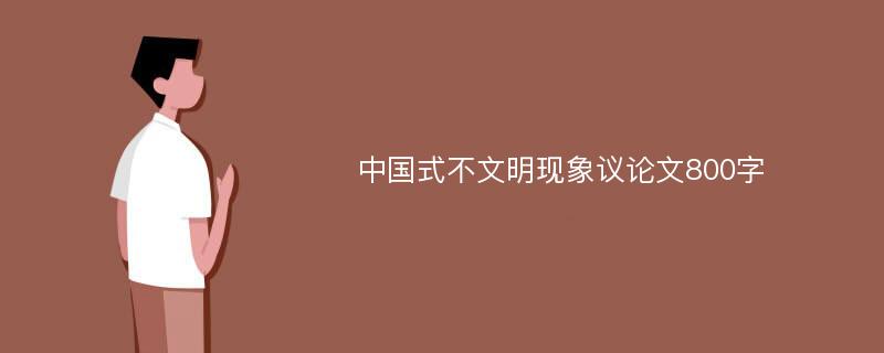 中国式不文明现象议论文800字