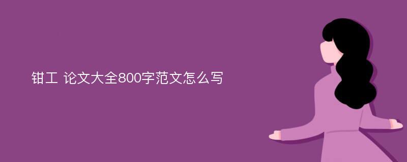 钳工 论文大全800字范文怎么写