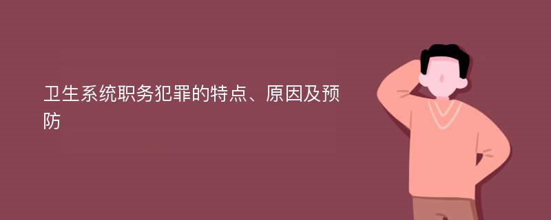 卫生系统职务犯罪的特点、原因及预防