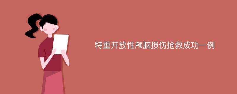 特重开放性颅脑损伤抢救成功一例