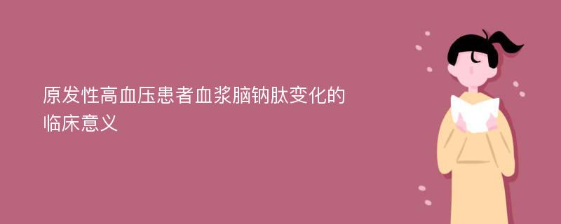 原发性高血压患者血浆脑钠肽变化的临床意义