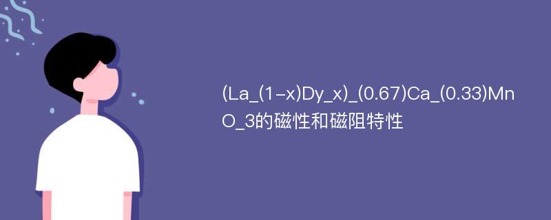 (La_(1-x)Dy_x)_(0.67)Ca_(0.33)MnO_3的磁性和磁阻特性