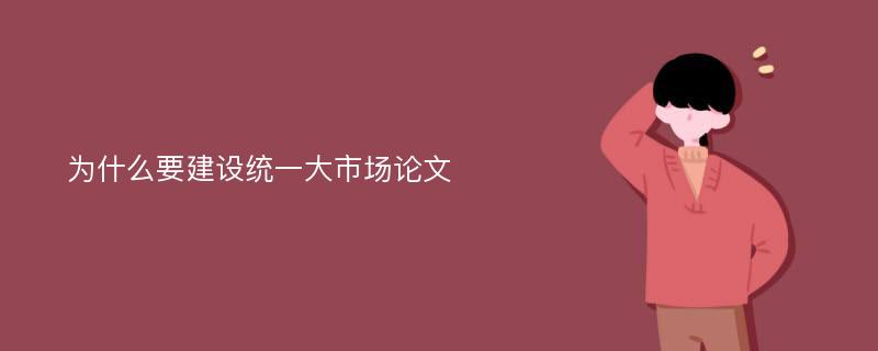 为什么要建设统一大市场论文