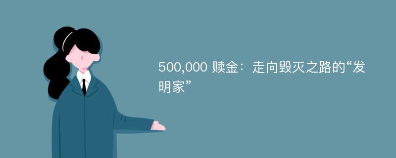 500,000 赎金：走向毁灭之路的“发明家”