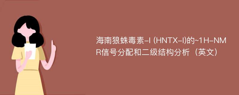 海南狼蛛毒素-I (HNTX-I)的~1H-NMR信号分配和二级结构分析（英文）