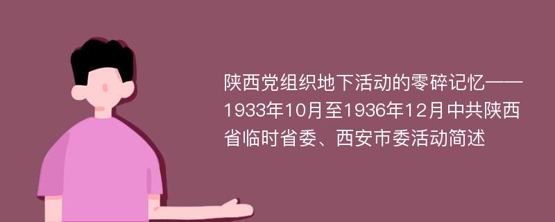 陕西党组织地下活动的零碎记忆——1933年10月至1936年12月中共陕西省临时省委、西安市委活动简述