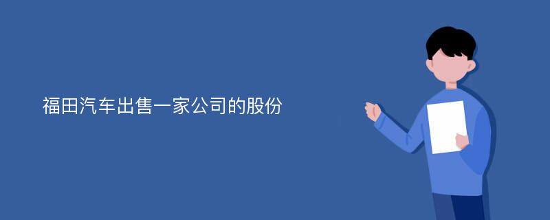 福田汽车出售一家公司的股份