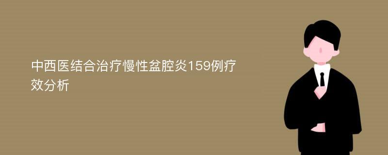 中西医结合治疗慢性盆腔炎159例疗效分析