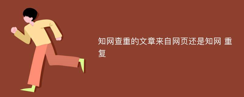 知网查重的文章来自网页还是知网 重复