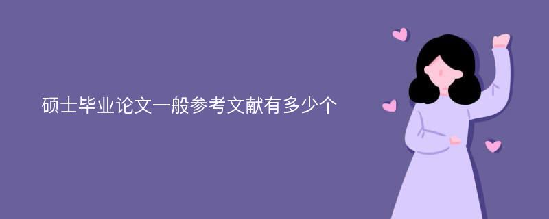 硕士毕业论文一般参考文献有多少个