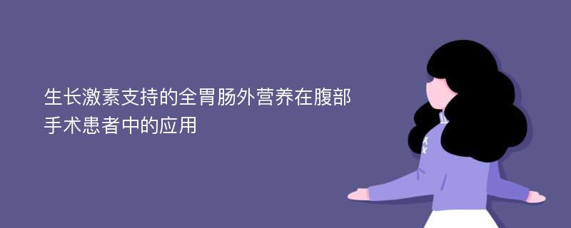 生长激素支持的全胃肠外营养在腹部手术患者中的应用