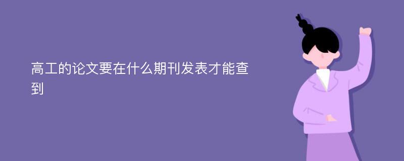 高工的论文要在什么期刊发表才能查到