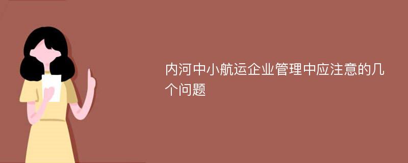 内河中小航运企业管理中应注意的几个问题