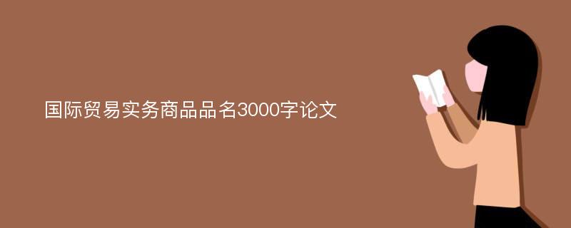 国际贸易实务商品品名3000字论文