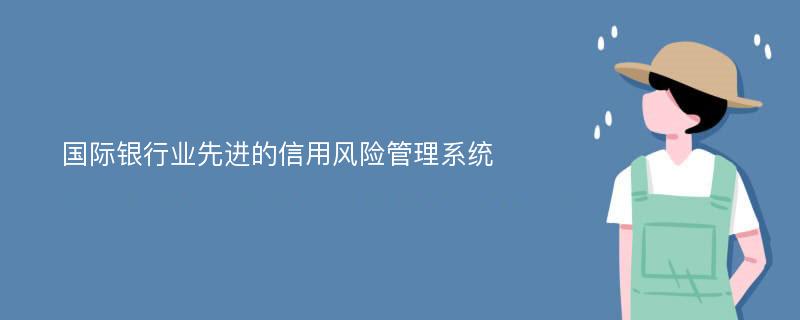 国际银行业先进的信用风险管理系统