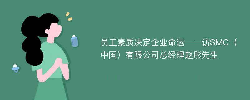 员工素质决定企业命运——访SMC（中国）有限公司总经理赵彤先生