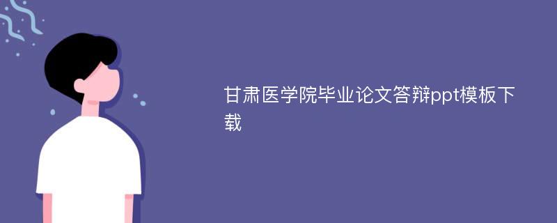 甘肃医学院毕业论文答辩ppt模板下载