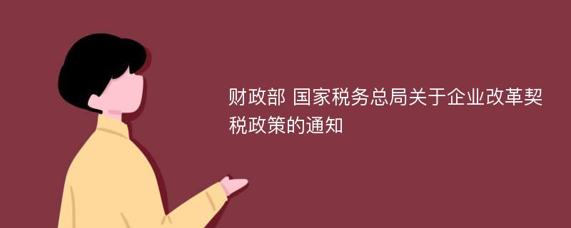 财政部 国家税务总局关于企业改革契税政策的通知