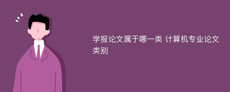 学报论文属于哪一类 计算机专业论文类别