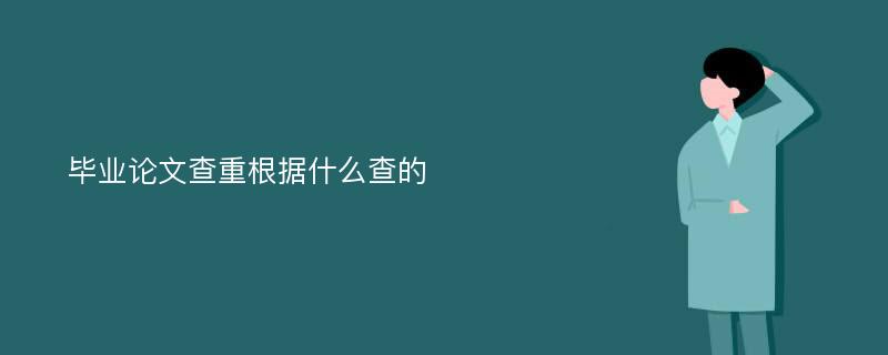 毕业论文查重根据什么查的