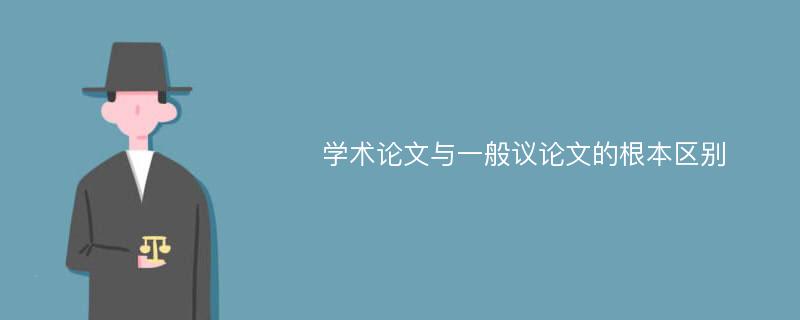 学术论文与一般议论文的根本区别