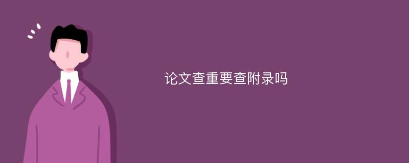 论文查重要查附录吗