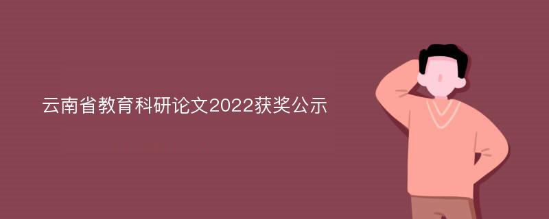 云南省教育科研论文2022获奖公示