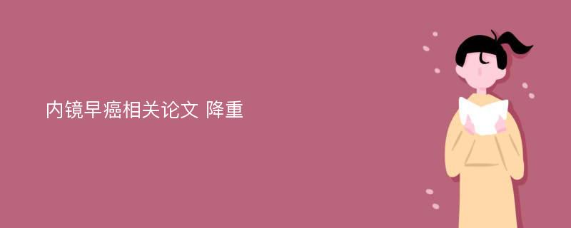 内镜早癌相关论文 降重