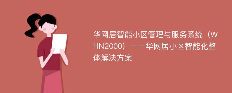 华网居智能小区管理与服务系统（WHN2000）——华网居小区智能化整体解决方案