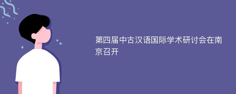 第四届中古汉语国际学术研讨会在南京召开