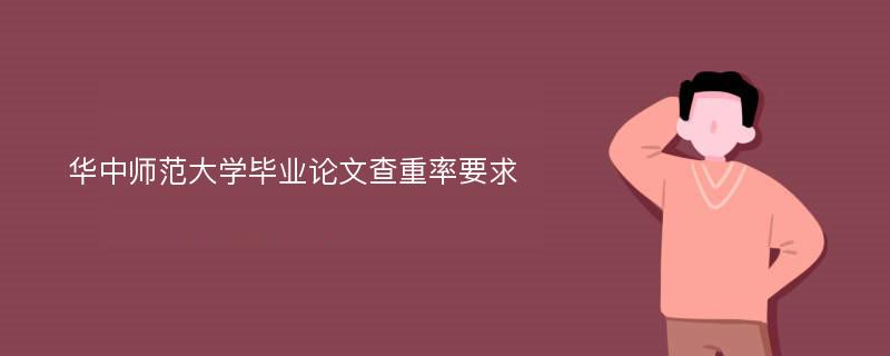 华中师范大学毕业论文查重率要求