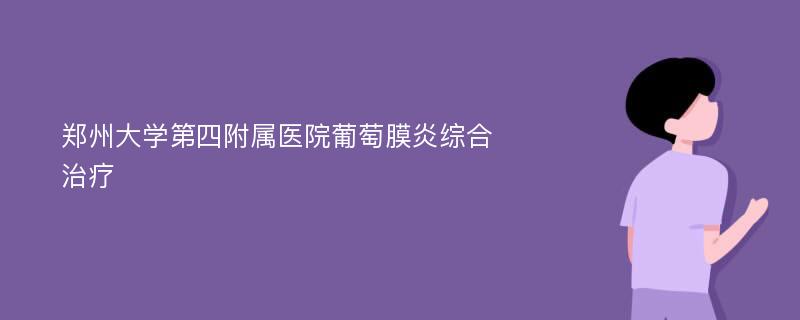 郑州大学第四附属医院葡萄膜炎综合治疗